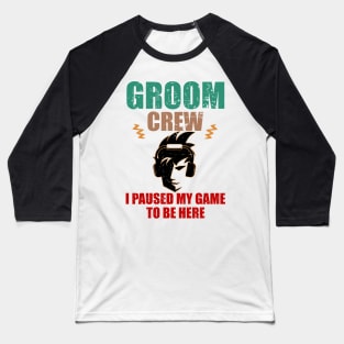 Groom Crew. I Paused My Game to be here Baseball T-Shirt